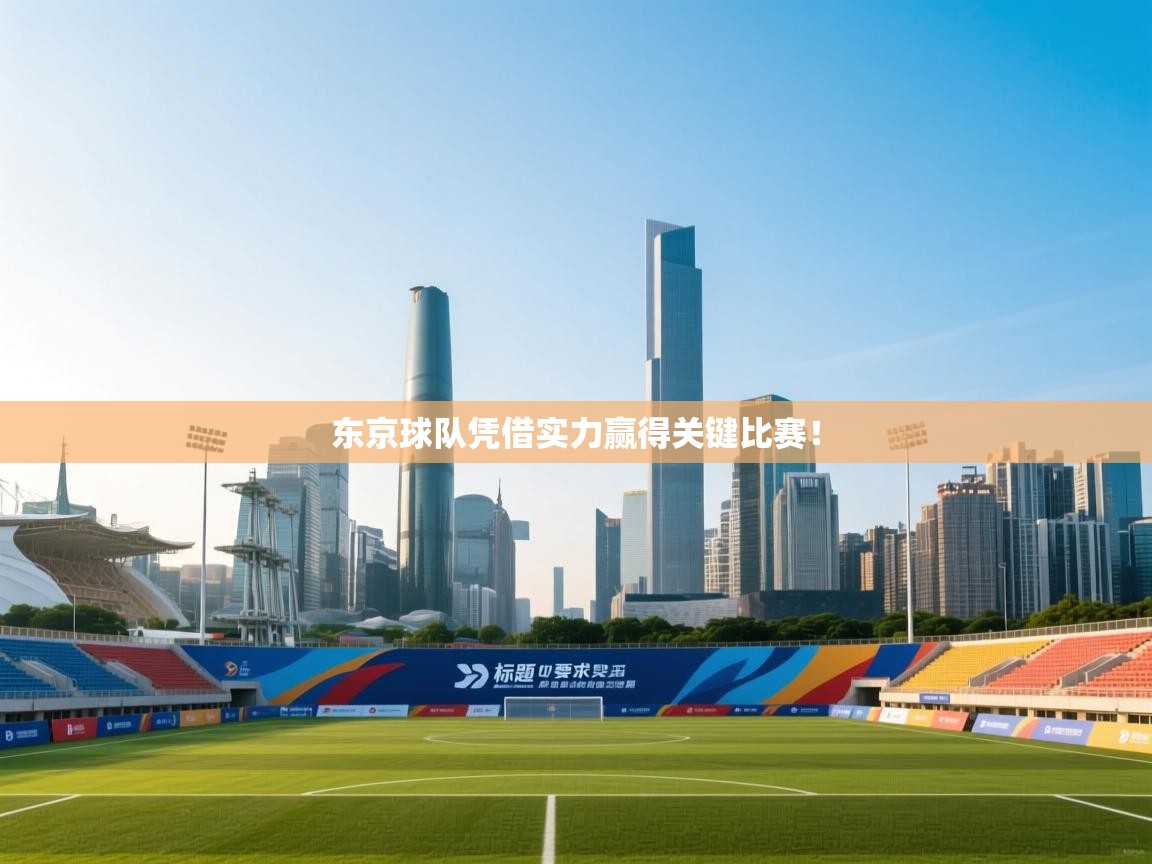 海星体育官网入口-东京球队凭借实力赢得关键比赛! 第2张