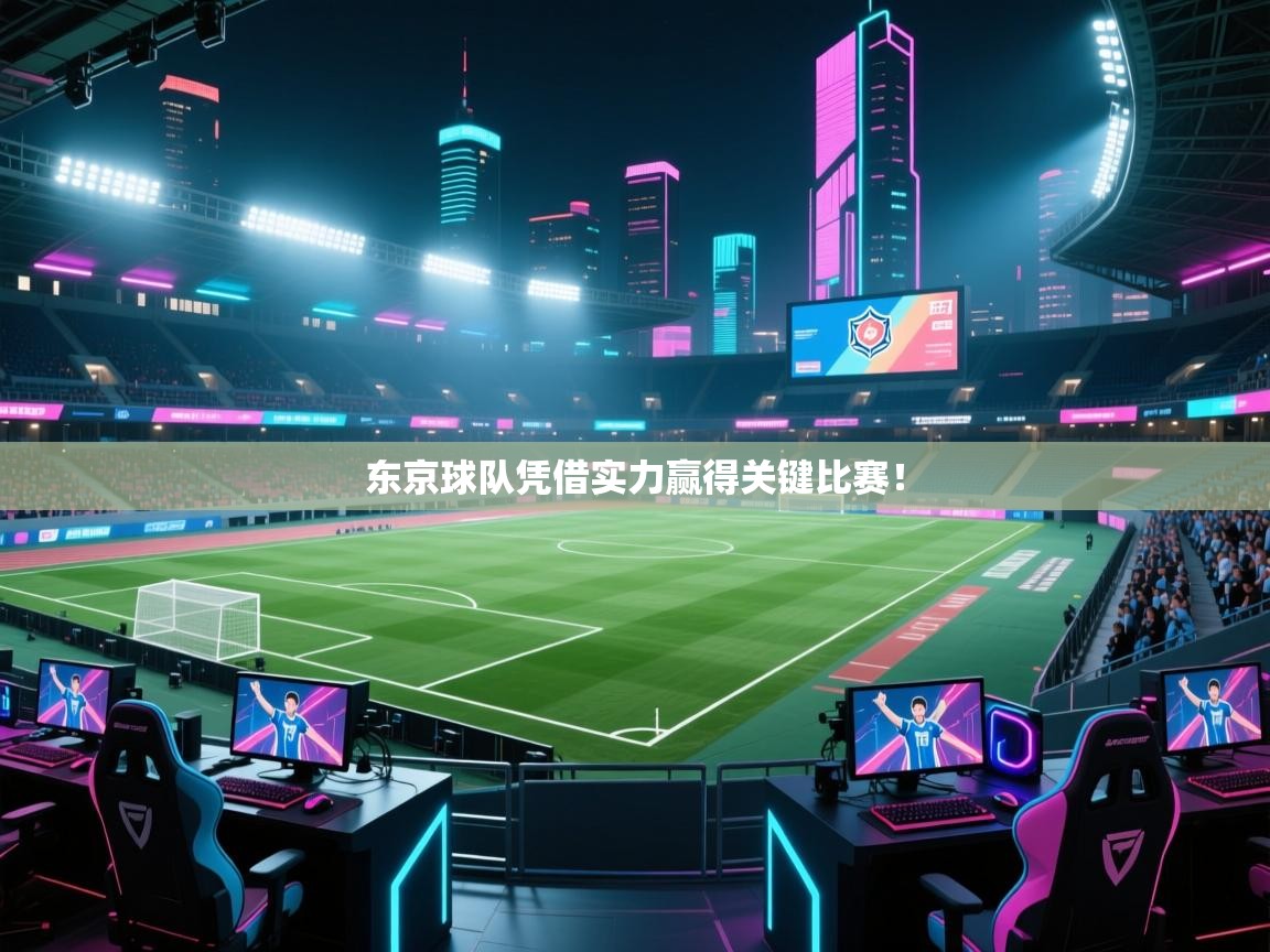 海星体育下载-东京球队凭借实力赢得关键比赛! 第3张