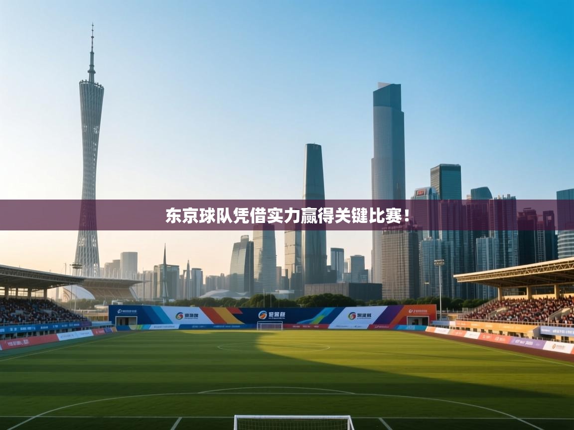 海星体育官网入口-东京球队凭借实力赢得关键比赛! 第4张