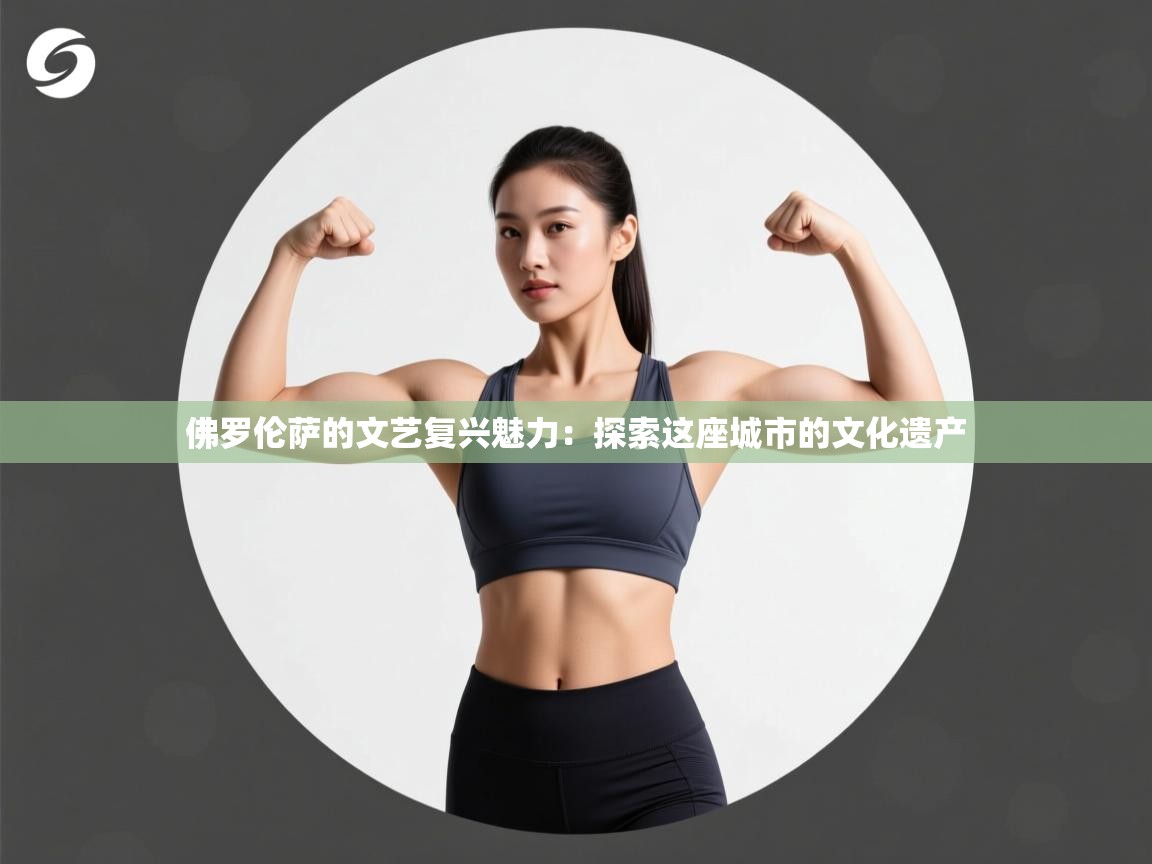 海星体育直播-佛罗伦萨的文艺复兴魅力:探索这座城市的文化遗产 第1张