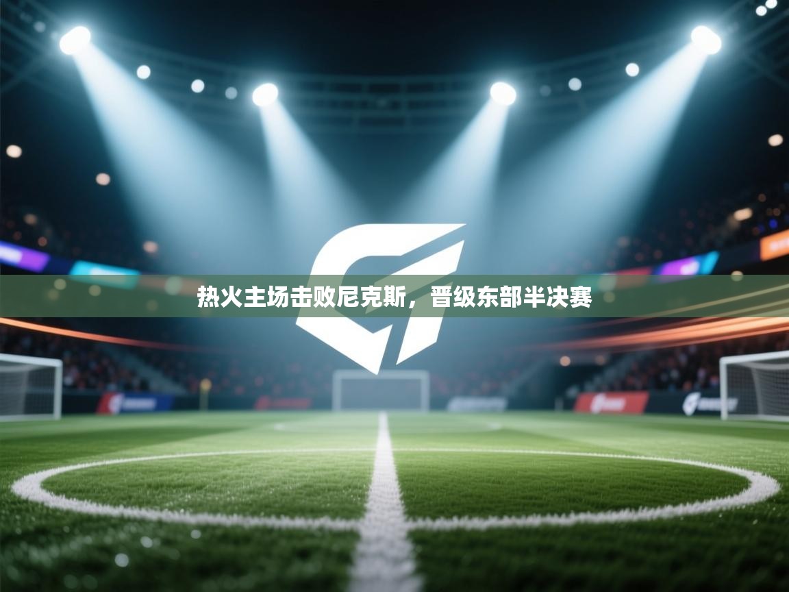 海星体育tv-热火主场击败尼克斯,晋级东部半决赛 第3张