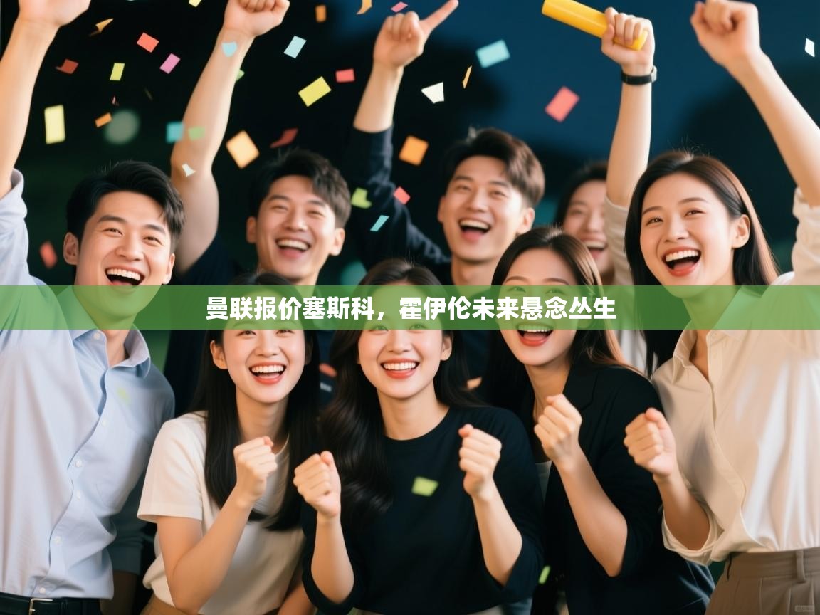 海星体育直播官网-曼联报价塞斯科,霍伊伦未来悬念丛生 第4张