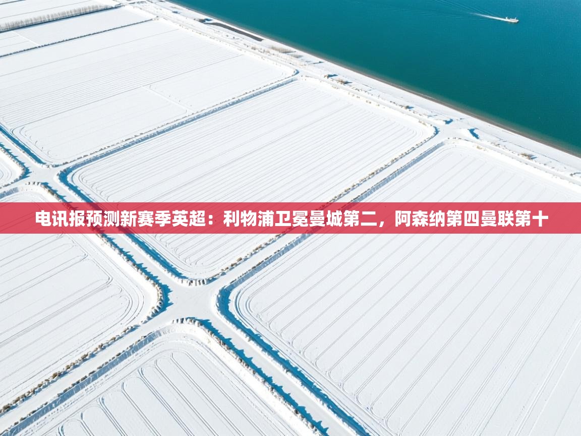 海星体育app官方入口-电讯报预测新赛季英超:利物浦卫冕曼城第二,阿森纳第四曼联第十 第2张