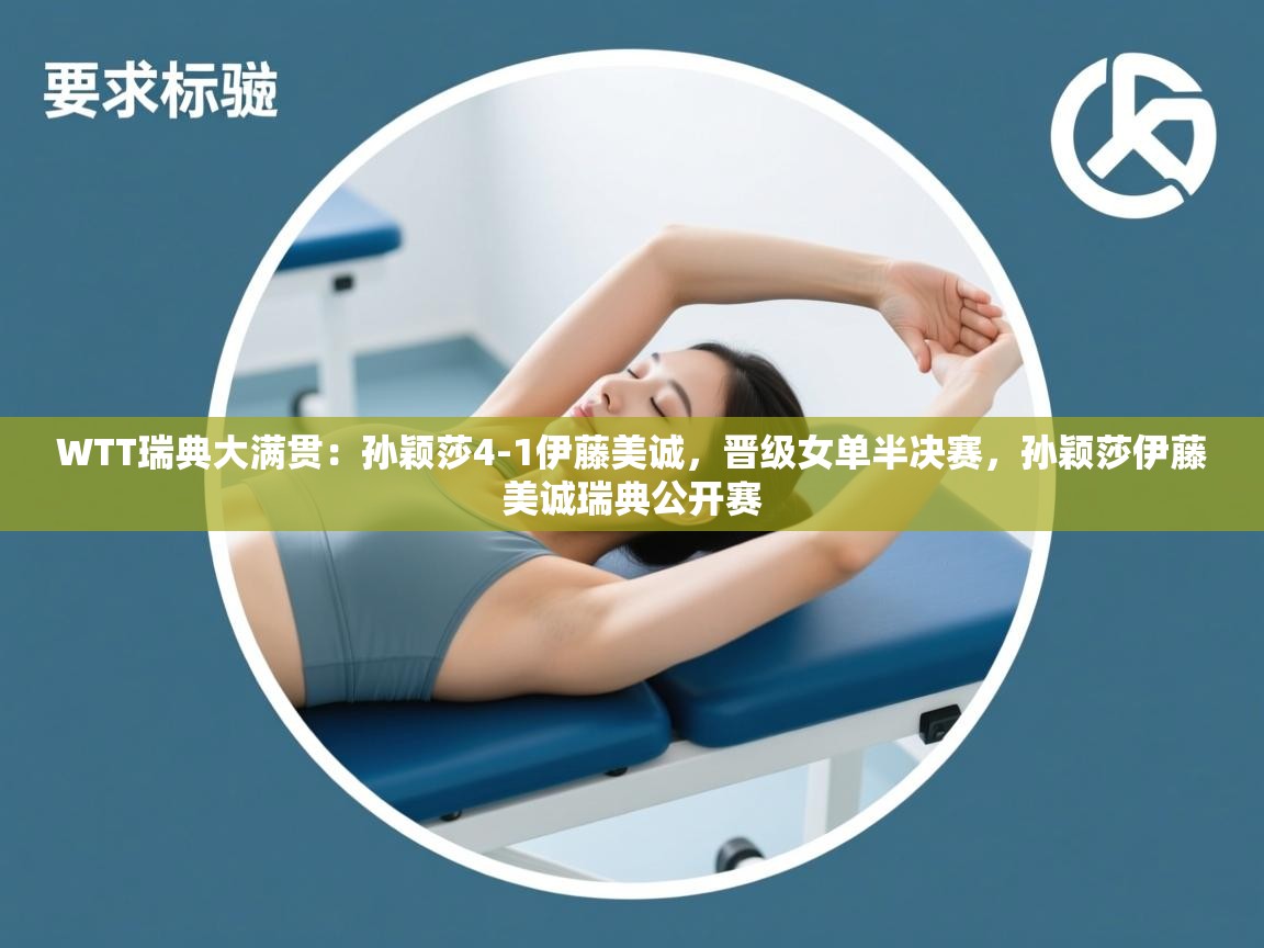 海星体育官网首页-WTT瑞典大满贯:孙颖莎4-1伊藤美诚,晋级女单半决赛,孙颖莎伊藤美诚瑞典公开赛 第4张