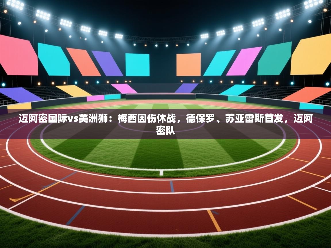 海星体育官网-迈阿密国际vs美洲狮：梅西因伤休战，德保罗、苏亚雷斯首发，迈阿密队  第2张