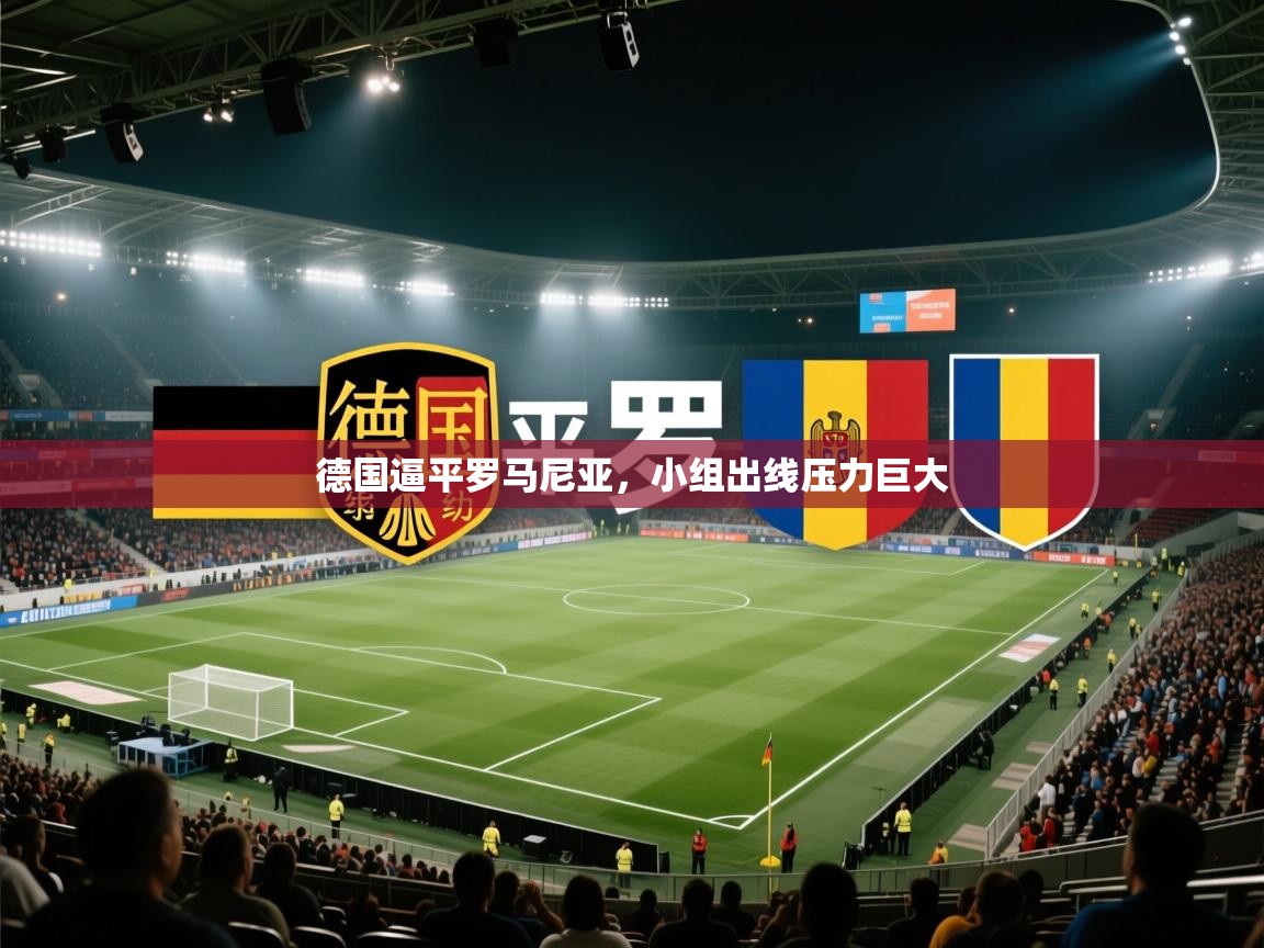海星体育直播-德国逼平罗马尼亚，小组出线压力巨大  第4张