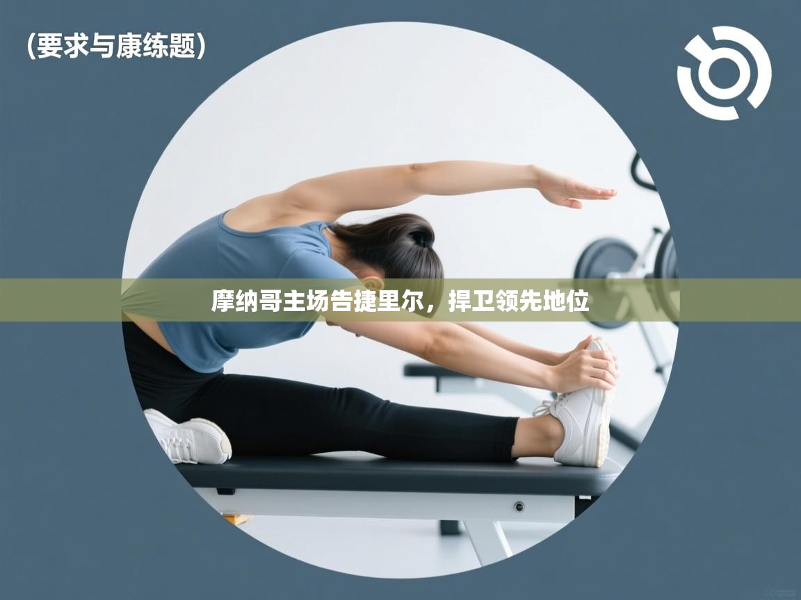 海星体育在线直播-摩纳哥主场告捷里尔，捍卫领先地位  第1张