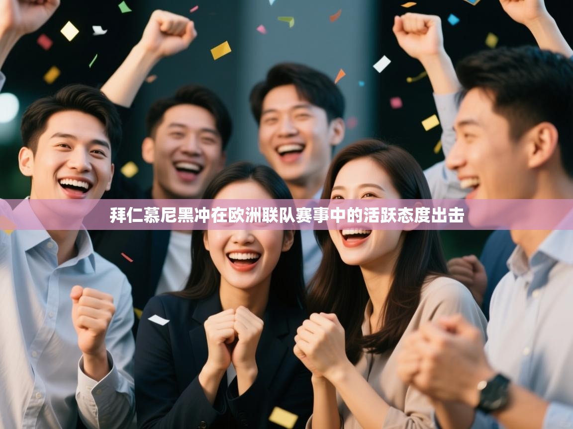 海星体育在线直播-拜仁慕尼黑冲在欧洲联队赛事中的活跃态度出击  第3张