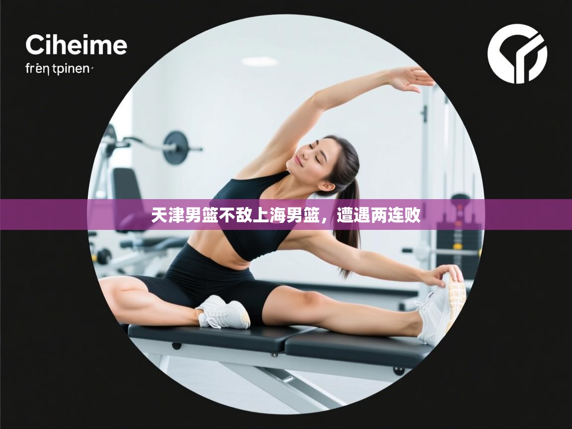 海星体育直播官网-天津男篮不敌上海男篮，遭遇两连败  第3张