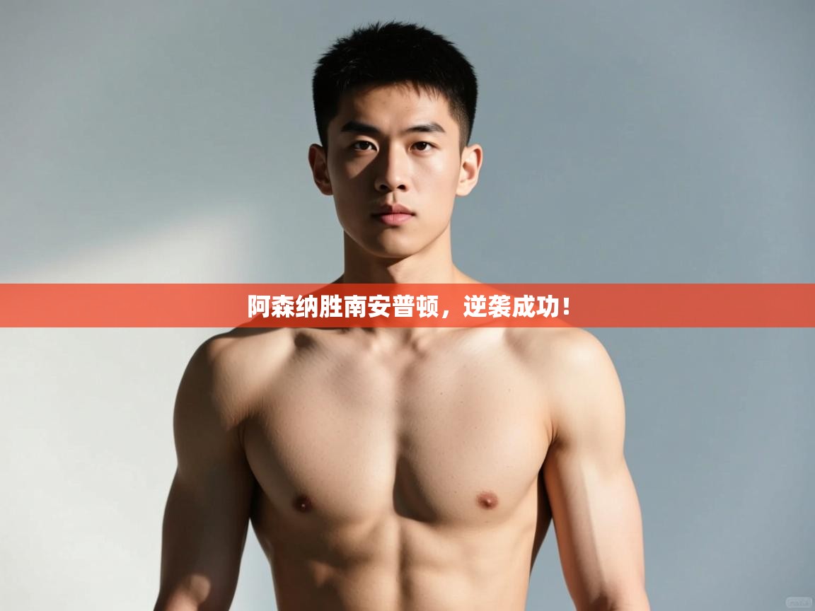 海星体育在线观看-阿森纳胜南安普顿，逆袭成功！  第1张