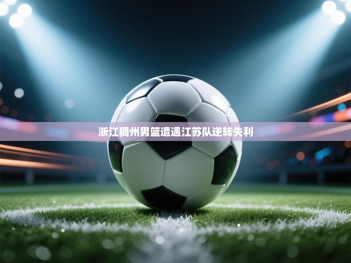 海星体育app安卓-浙江稠州男篮遭遇江苏队逆转失利  第3张