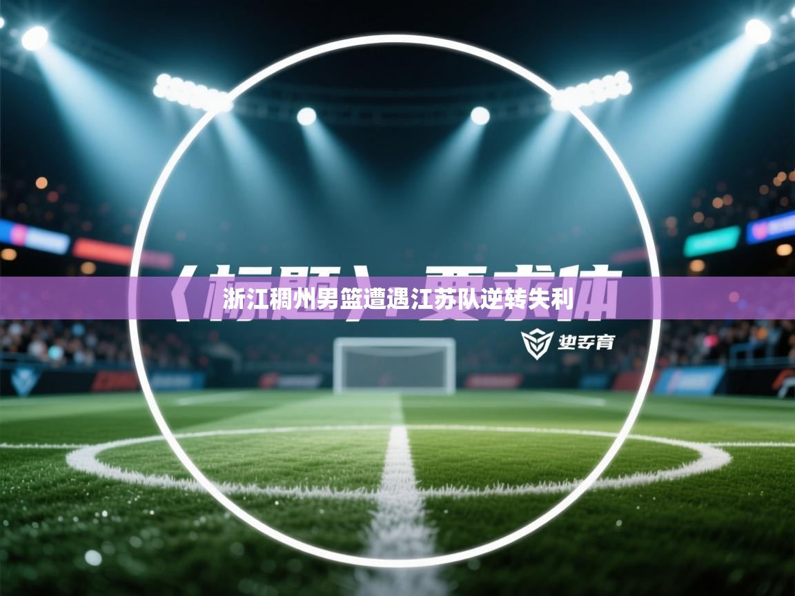 海星体育app安卓-浙江稠州男篮遭遇江苏队逆转失利  第4张