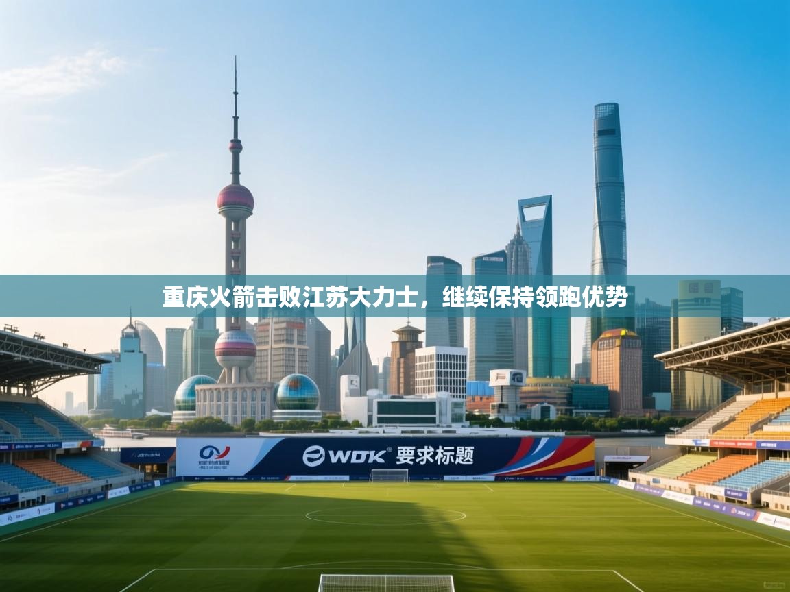 海星体育app下载-重庆火箭击败江苏大力士，继续保持领跑优势  第1张